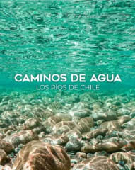 Caminos de Agua, los ríos de Chile.