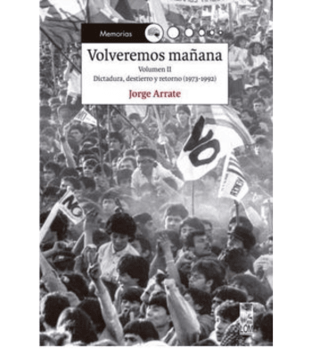 VOLVEREMOS MAÑANA VOL II DICTADURA, DESTIERRO Y RETORNO 1973-19921