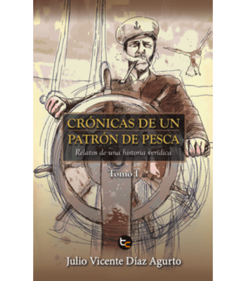 CRONICAS DE UN PATRON DE PESCA RELATOS DE UNA HISTORIA VERIDICA TOMO I 1