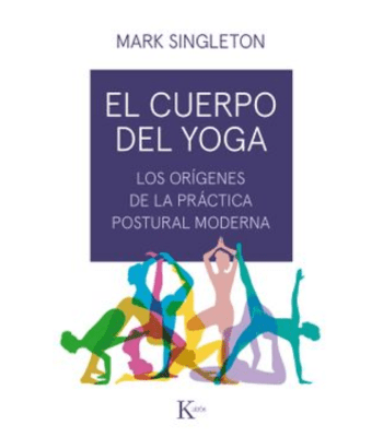 EL CUERPO DEL YOGA LOS ORIGENES DE LA PRACTICA POSTURAL MODERNA1