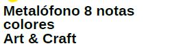 METALOFONO 8 NOTAS COLORES ART & CRAF METALOFONO 8 NOTAS COLORES ART & CRAF