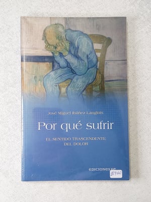 PORQUE SUFRIR. EL SENTIDO TRASCENDENTE DEL DOLOR