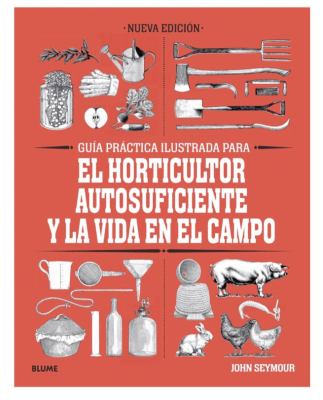 EL HORTICULTOR AUTOSUFICIENTE y la VIDA en el CAMPO, Guía Práctica 
