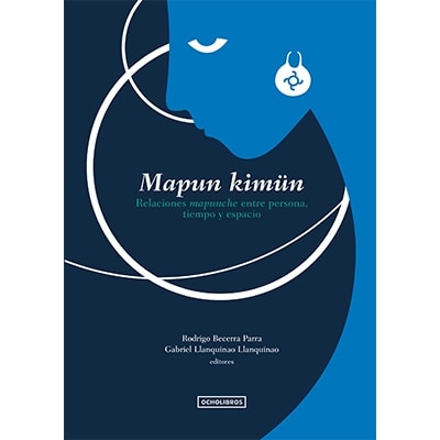 MAPUN KIMUN. Relaciones Mapunche entre Persona, Tiempo y Espacio