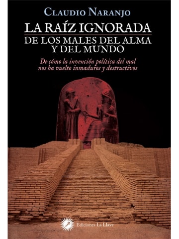  La RAIZ IGNORADA de los MALES del ALMA y del MUNDO. Claudio Naranjo1