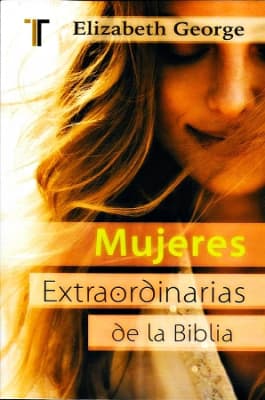 MUJERES EXTRAORDINARIAS DE LA BIBLIA MUJERES EXTRAORDINARIAS DE LA BIBLIA