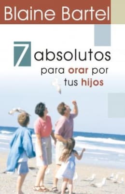 7 ABSOLUTOS PARA ORAR POR TUS HIJOS