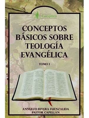 CONCEPTOS BÁSICOS SOBRE TEOLOGÍA EVANGÉLICA CONCEPTOS BÁSICOS SOBRE TEOLOGÍA EVANGÉLICA