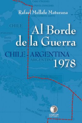 Al borde de la guerra - Chile Argentina 1978 - Rafael Mellafe