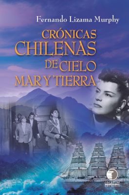 Crónicas chilenas de Cielo, Mar y Tierra - Fernando Lizama Murphy
