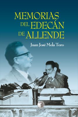 Memorias del Edecan de Allende - Juan José Mela Toro