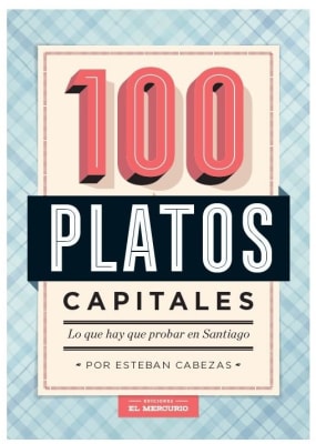 LIBRO 100 PLATOS CAPITALES: LO QUE HAY QUE PROBAR EN SANTIAGO