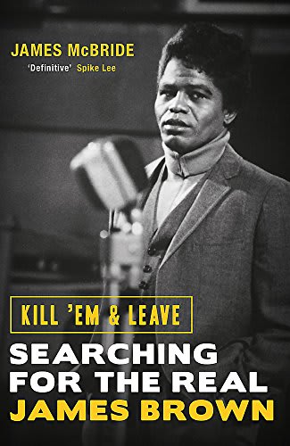 LIBRO JAMES BROWN - KILL EM AND LEAVE. SEARCHING FOR THE REAL JAMES BROWN1