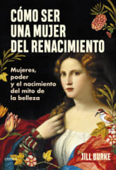 COMO SER UNA MUJER DEL RENACIMIENTO. MUJERES, PODER Y EL NACIMIENTO