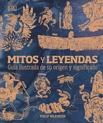 MITOS Y LEYENDAS: GUÍA ILUSTRADA DE SU ORIGEN Y SIGNIFICADO
