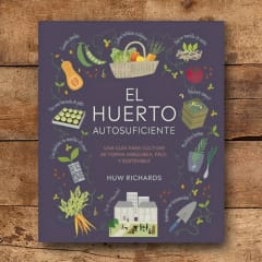 EL HUERTO AUTOSUFICIENTE. UNA GUÍA PARA CULTIVAR DE FORMA ASEQUIBLE, FÁCIL Y SOSTENIBLE