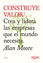CONSTRUYE VALOR. CREA Y LIDERA LAS EMPRESAS QUE EL MUNDO NECESITA
