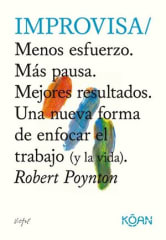 IMPROVISA. MENOS ESFUERZO. MAS PAUSA. MEJORES RESULTADOS. UNA NUEVA FORMA DE ENFOCAR EL TRABAJO (Y LA VIDA).