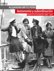 AUTONOMÍA Y SUBORDINACIÓN: MUJERES EN CONCEPCIÓN, 1840-1920