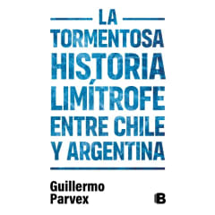 LA TORMENTOSA HISTORIA LIMÍTROFE ENTRE CHILE Y ARGENTINA