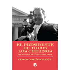 EL PRESIDENTE DE TODOS LOS CHILENOS. UNA BIOGRAFÍA DE PEDRO AGUIRRE CERDA