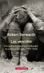 LOS VENCIDOS. POR QUÉ LA PRIMERA GUERRA MUNDIAL NO CONCLUYÓ DEL TODO