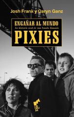 ENGAÑAR AL MUNDO. LA HISTORIA ORAL DE UNA BANDA LLAMADA PIXIES