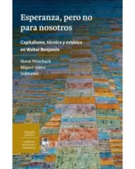 ESPERANZA, PERO NO PARA NOSOTROS: CAPITALISMO, TÉCNICA Y ESTETICA EN WALTER BENJAMIN 