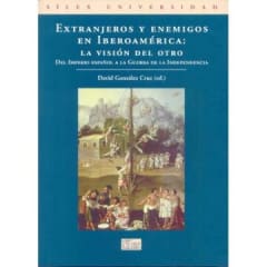 EXTRANJEROS Y ENEMIGOS EN IBEROAMÉRICA : LA VISION DEL OTRO, DEL IMPERIO ESPAÑOL A LA GUERRA DE LA INDEPENDENCIA