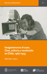 IMAGINEMOS EL CAOS. CINE, CULTURA Y REVOLUCIÓN EN CHILE 1967-1973