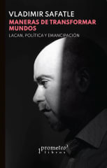 MANERAS DE TRANSFORMAR MUNDOS. LACÁN, POLÍTICA Y EMANCIPACIÓN