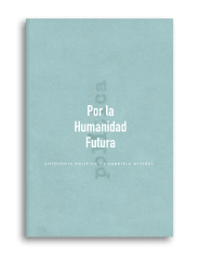 POR LA HUMANIDAD FUTURA, ANTOLOGÍA POLÍTICA DE GABRIELA MISTRAL