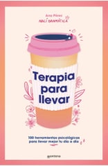 TERAPIA PARA LLEVAR: 100 HERRAMIENTAS PSICOLÓGICAS PARA LLEVAR MEJOR TU DÍA A DÍA