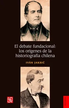 EL DEBATE FUNDACIONAL: LOS ORÍGENES DE LA HISTORIOGRAFÍA CHILENA1