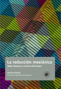 LA REDUCCIÓN MESIÁNICA: WALTER BEJAMIN Y LA FORMA DEL TIEMPO1