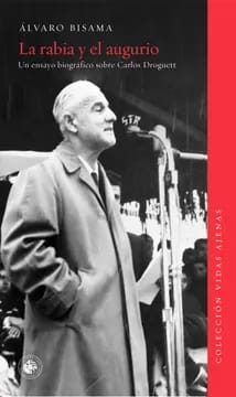 LA RABIA Y EL AUGURIO. UN ENSAYO BIOGRÁFICO SOBRE CARLOS DROGUETT1