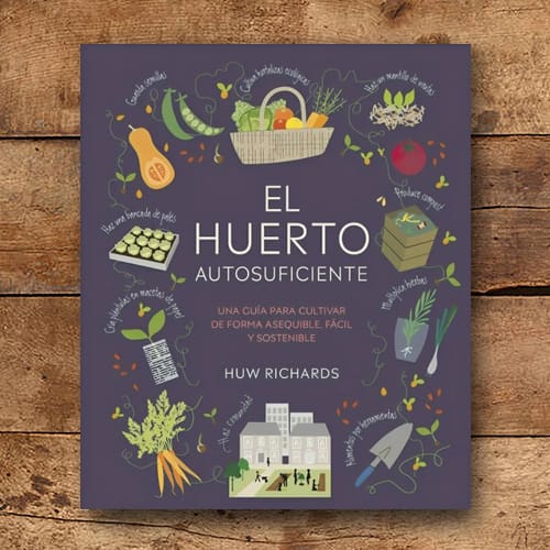 EL HUERTO AUTOSUFICIENTE. UNA GUÍA PARA CULTIVAR DE FORMA ASEQUIBLE, FÁCIL Y SOSTENIBLE1