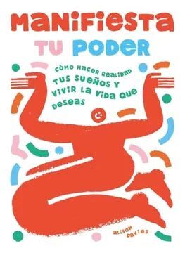 MANIFIESTA TU PODER. CÓMO HACER REALIDAD TUS SUEÑOS Y VIVIR LA VIDA QUE DESEAS1