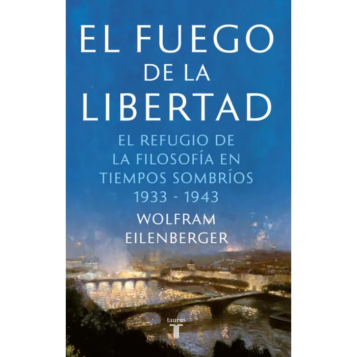 EL FUEGO DE LA LIBERTAD. EL REFUGIO DE LA FILOSOFIA EN TIEMPOS SOMBRIOS 1933-19431