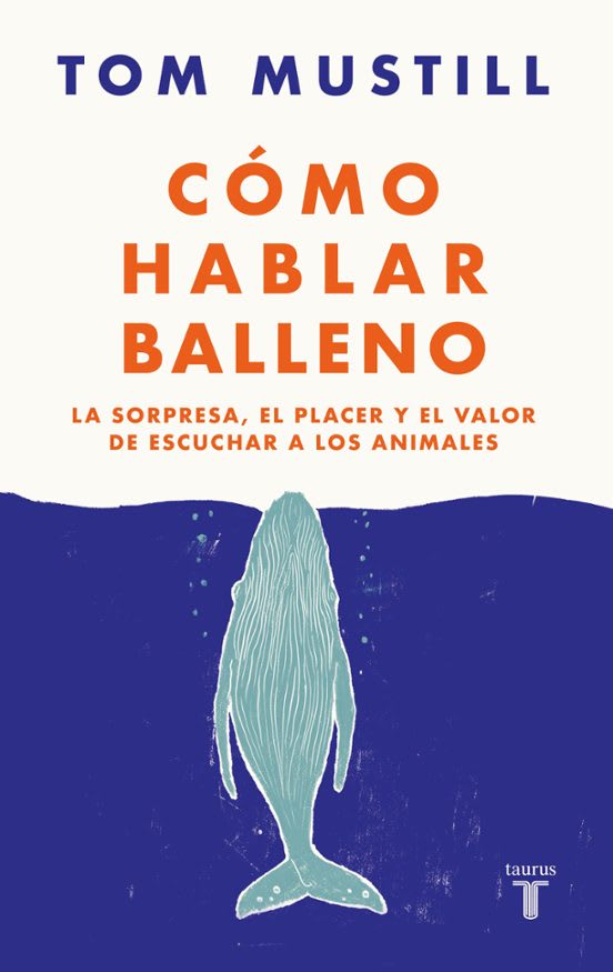 CÓMO HABLAR BALLENO. LA SORPRESA, EL PLACER Y EL VALOR DE ESCUCHAR A LOS ANIMALES1