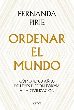 ORDENAR EL MUNDO. CÓMO 4.000 AÑOS DE LEYES DIERON FORMA A LA CIVILIZACIÓN1