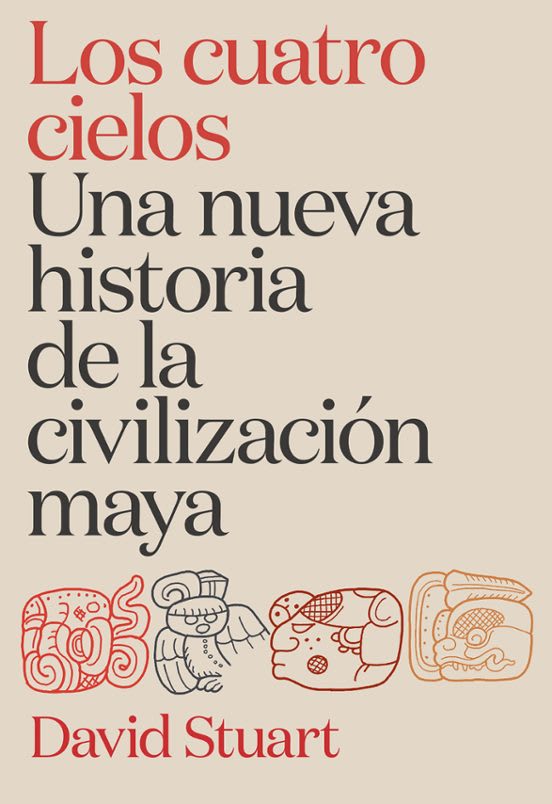 LOS CUATRO CIELOS. UNA NUEVA HISTORIA DE LA CIVILIZACIÓN MAYA1