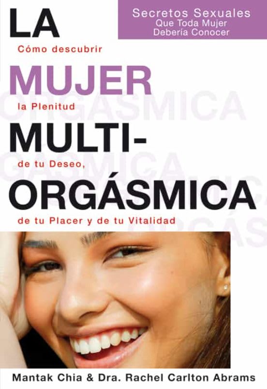 LA MUJER MULTIORGASMICA. CÓMO DESCUBRIR LA PLENITUD DE TU DESEO, DE TU PLACER Y DE TU VITALIDAD1