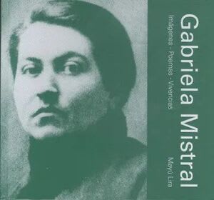 GABRIELA MISTRAL: IMÁGENES, POEMAS & VIVENCIAS1