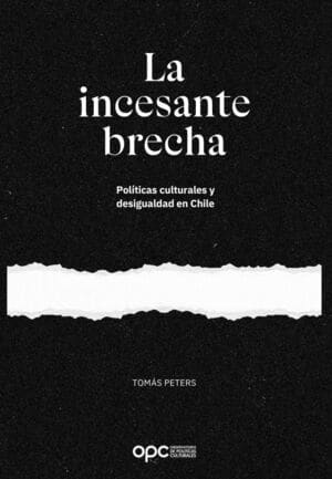 LA INCESANTE BRECHA: POLíTICAS CULTURALES Y DESIGUALDAD EN CHILE1