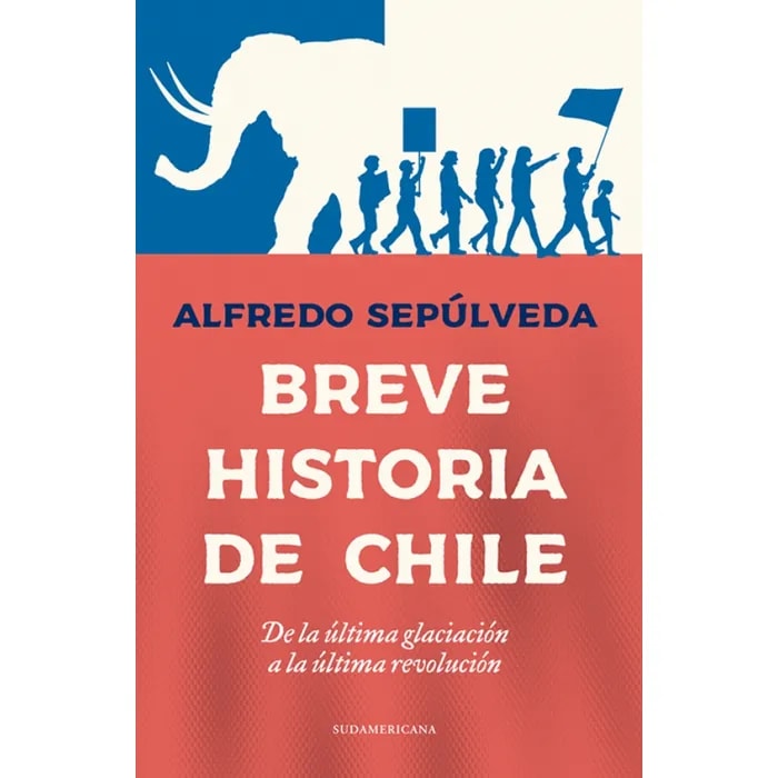 BREVE HISTORIA DE CHILE: DE LA ÚLTIMA GLACIACIÓN A LA ÚLTIMA REVOLUCIÓN1