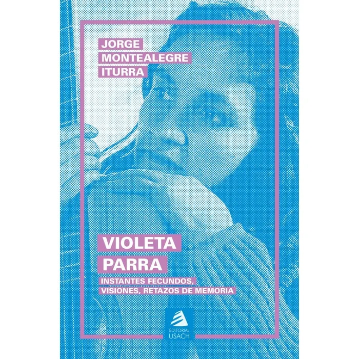 VIOLETA PARRA: INSTANTES FECUNDOS, VISIONES, RETAZOS DE MEMORIA (2DA EDICIÓN)1