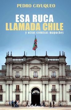 ESA RUCA LLAMADA CHILE Y OTRAS CRÓNICAS MAPUCHES1