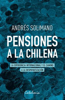 PENSIONES A LA CHILENA - LA EXPERIENCIA INTERNACIONAL Y EL CAMINO A LA DESPRIVATIZACIÓN1