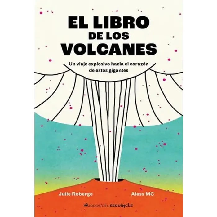EL LIBRO DE LOS VOLCANES. UN VIAJE EXPLOSIVO HACIA EL CORAZON DE ESTOS GIGANTES - LIBER C1